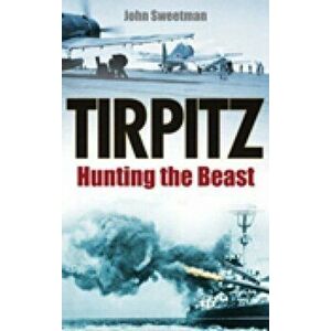 Tirpitz. Hunting the Beast, New ed, Paperback - John Sweetman imagine
