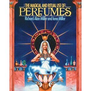 The Magical and Ritual Use of Perfumes, Paperback - Richard Alan Miller imagine