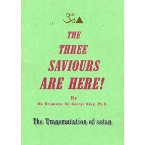 Three Saviours Are Here. The Transmutation of Satan, Paperback - Sir George Kin imagine