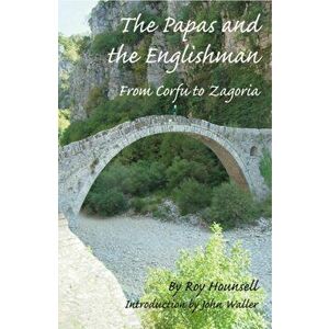 The Papas and the Englishman. From Corfu to Zagoria, Paperback - Roy Hounsell imagine