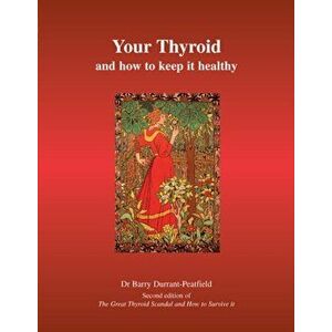 Your Thyroid and How to Keep it Healthy. The Great Thyroid Scandal and How to Survive it, 2 Revised edition, Paperback - Barry Durrant-Peatfield imagine
