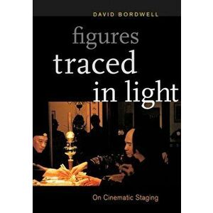 Figures Traced in Light. On Cinematic Staging, Paperback - David Bordwell imagine