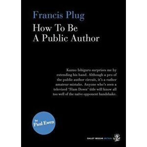 Francis Plug - How To Be A Public Author. UK ed., Paperback - Paul Ewen imagine