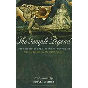 The Temple Legend. Freemasonry and Related Occult Movements from the Contents of the Esoteric School, Revised ed., Paperback - Rudolf Steiner imagine