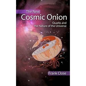 The New Cosmic Onion. Quarks and the Nature of the Universe, Paperback - Frank (University of Oxford, UK) Close imagine