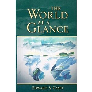 The World at a Glance, Paperback - Edward S. Casey imagine