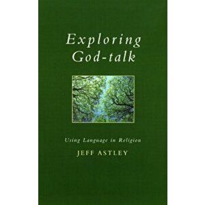 Exploring God-talk. Using Language in Religion, Paperback - Jeff Astley imagine