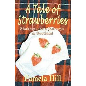 A Tale of Strawberries. Shakespeare's Journeys in Scotland, Hardback - Pamela Hill imagine