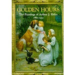 Golden Hours. Paintings of Arthur J.Elsley, 1860-1952, Hardback - Terry Parker imagine