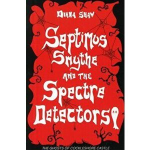 Septimus Smythe and the Spectre Detectors, Paperback - Diana Shaw imagine