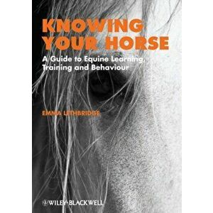 Knowing Your Horse. A Guide to Equine Learning, Training and Behaviour, Paperback - Emma Lethbridge imagine