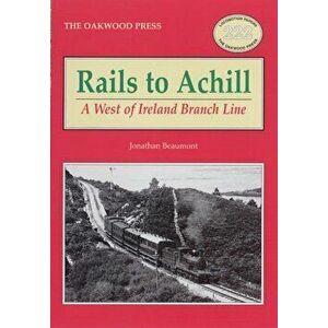 Rails to Achill. A West of Ireland Branch Line, Paperback - Jonathan Beaumont imagine