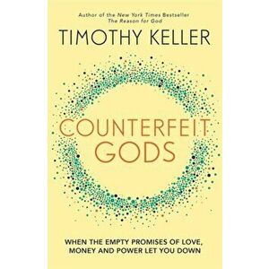 Counterfeit Gods. When the Empty Promises of Love, Money and Power Let You Down, Paperback - Timothy Keller imagine