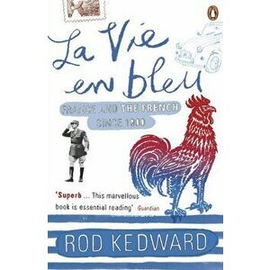 La Vie en bleu. France and the French since 1900, Paperback - Rod Kedward imagine