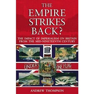 The Empire Strikes Back?. The Impact of Imperialism on Britain from the Mid-Nineteenth Century, Paperback - Andrew S. Thompson imagine
