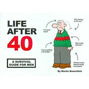 Life After 40. A Survival Guide for Men, Paperback - Martin Baxendale imagine