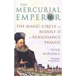 The Mercurial Emperor. The Magic Circle of Rudolf II in Renaissance Prague, Paperback - Peter Marshall imagine