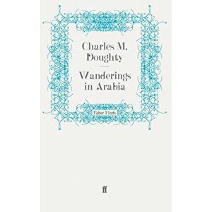 Wanderings in Arabia. Main, Paperback - Charles M. Doughty imagine
