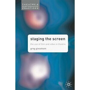 Staging the Screen. The Use of Film and Video in Theatre, 2007 ed., Hardback - Greg Giesekam imagine