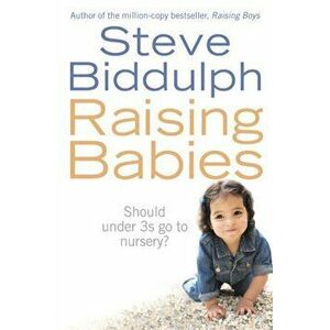 Raising Babies. Should Under 3s Go to Nursery?, Paperback - Steve Biddulph imagine