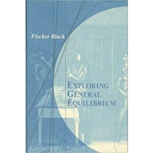 Exploring General Equilibrium, Paperback - Fischer S. Black imagine