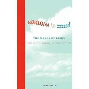 Aaaaw to Zzzzzd: The Words of Birds. North America, Britain, and Northern Europe, Hardback - John Bevis imagine