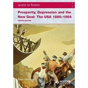 Access to History: Prosperity, Depression and the New Deal: The USA 1890-1954 4th Ed. 4 Revised edition, Paperback - Peter Clements imagine