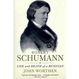 Robert Schumann. Life and Death of a Musician, Paperback - John Worthen imagine