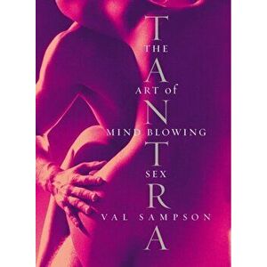 Tantra. The Art of Mind-Blowing Sex, Paperback - Val Sampson imagine