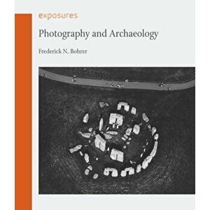 Photography and Archaeology, Paperback - Frederick N. Bohrer imagine