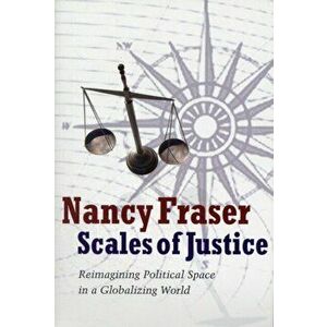 Scales of Justice. Reimagining Political Space in a Globalizing World, Paperback - Nancy Fraser imagine
