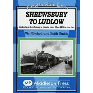 Shrewsbury to Ludlow. Including the Bishop's Castle and Clee Hill Branches, Hardback - Keith Smith imagine