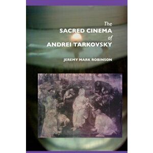 The Sacred Cinema of Andrei Tarkovski, Paperback - Jeremy Mark Robinson imagine