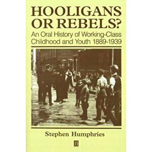 Hooligans and Rebels?. An Oral History of Working-Class Childood and Youth 1889 - 1939, Paperback - Stephen Humphries imagine