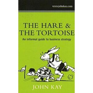 Hare & the Tortoise. An Informal Guide to Business Strategy, Paperback - John Kay imagine