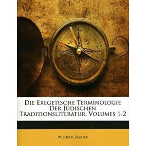 Die Exegetische Terminologie Der Judischen Traditionsliteratur, Volumes 1-2, Paperback - Wilhelm Bacher imagine