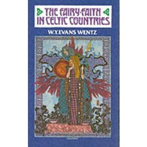 The Fairy Faith in Celtic Countries. Facsimile ed, Paperback - W. Y. Evans-Wentz imagine