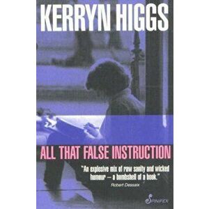 All That False Instruction, Paperback - Kerryn Higgs imagine