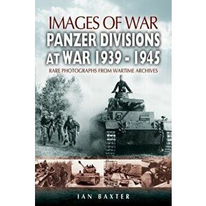 Panzer-divisions at War 1939-1945 (Images of War Series), Paperback - Ian Baxter imagine