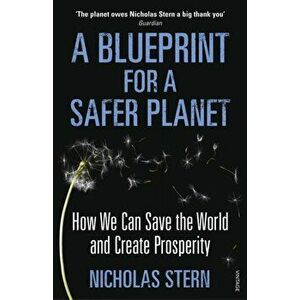 A Blueprint for a Safer Planet. How We Can Save the World and Create Prosperity, Paperback - Nicholas Stern imagine