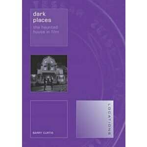 Dark Places. The Haunted House in Film, Paperback - Barry Curtis imagine