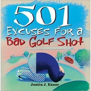 501 Excuses for a Bad Golf Shot, Paperback - Justin J Exner imagine