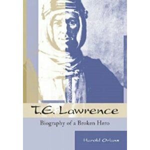T.E.Lawrence. Biography of a Broken Hero, Paperback - Harold Orlans imagine