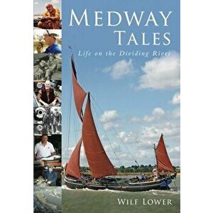 Medway Tales. Life on the Dividing River, Paperback - Wilf Lower imagine
