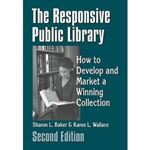 The Responsive Public Library. How to Develop and Market a Winning Collection, 2nd Edition, 2 Revised edition, Paperback - Karen L. Wallace imagine