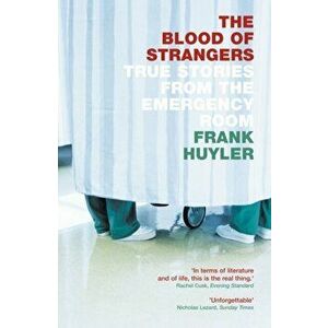 The Blood of Strangers. True Stories from the Emergency Room, Paperback - Frank Huyler imagine