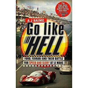 Go Like Hell. Ford, Ferrari and their Battle for Speed and Glory at Le Mans, Paperback - A J Baime imagine