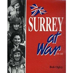 Surrey at War, Paperback - Bob Ogley imagine