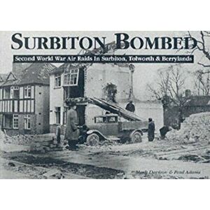 Surbiton Bombed. Second World War Air Raids in Surbiton, Tolworth and Berrylands, Paperback - Paul Adams imagine