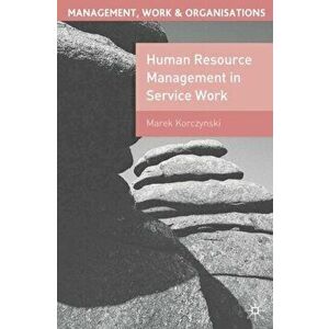 Human Resource Management in Service Work, Paperback - Marek Korczynski imagine